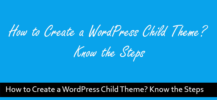 How to Create a WordPress Child Theme? Know the Steps